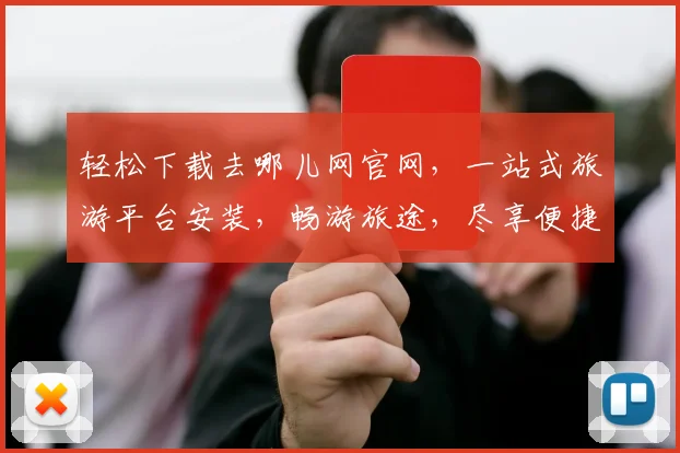 轻松下载去哪儿网官网，一站式旅游平台安装，畅游旅途，尽享便捷服务，三步搞定